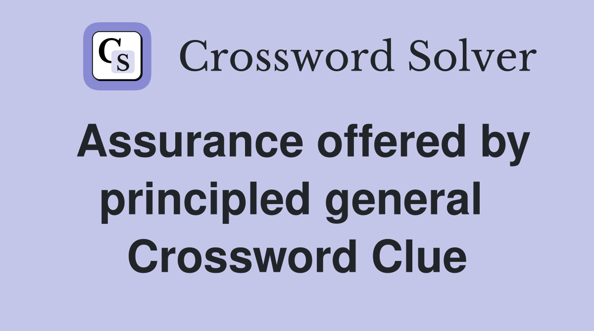 Assurance offered by principled general  Crossword Clue