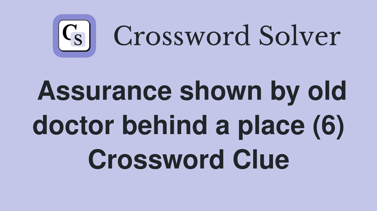 Assurance shown by old doctor behind a place (6) Crossword Clue