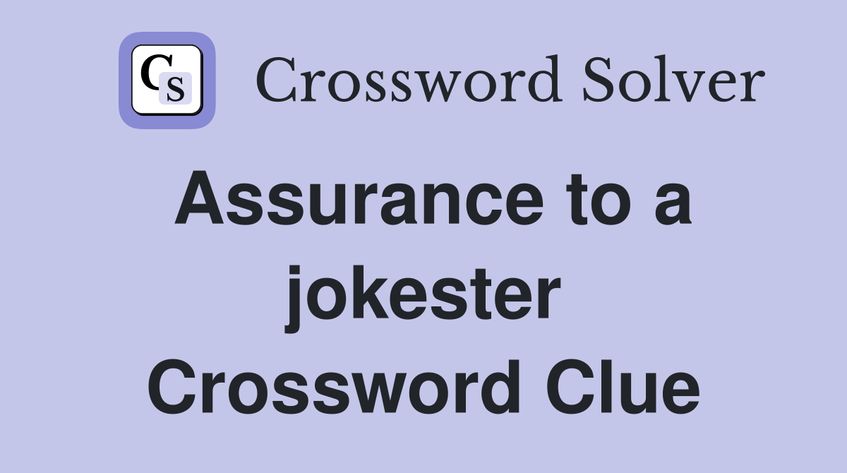 Assurance to a jokester Crossword Clue