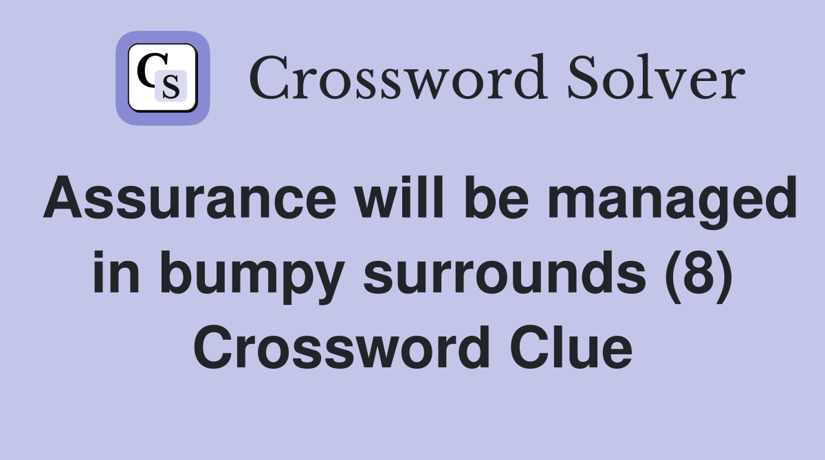 Assurance will be managed in bumpy surrounds (8) Crossword Clue