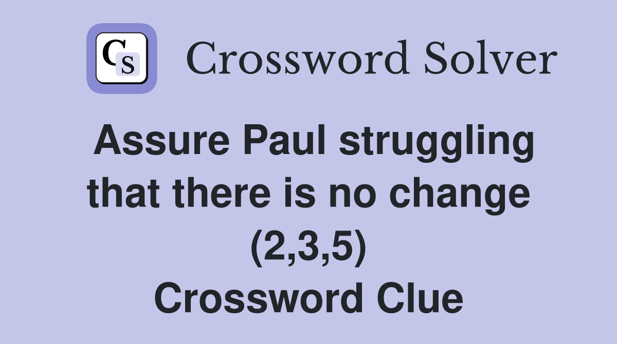 Assure Paul struggling that there is no change (2,3,5) Crossword Clue