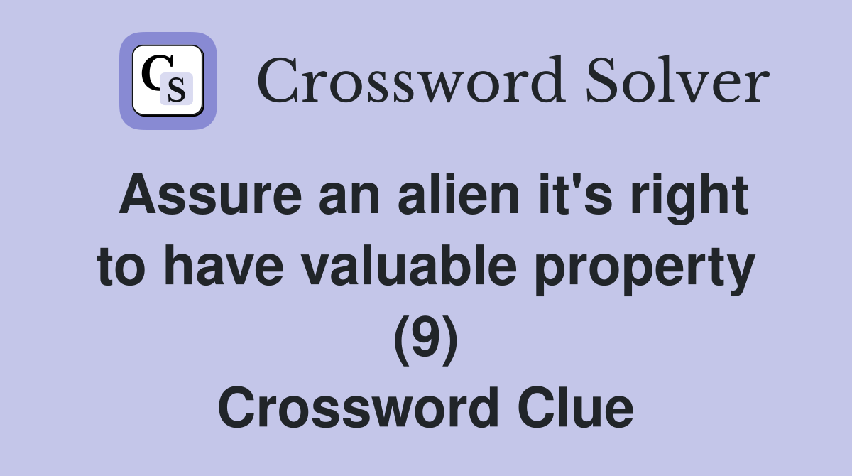 Assure an alien it's right to have valuable property (9) Crossword Clue
