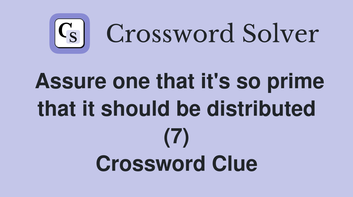 Assure one that it's so prime that it should be distributed (7) Crossword Clue