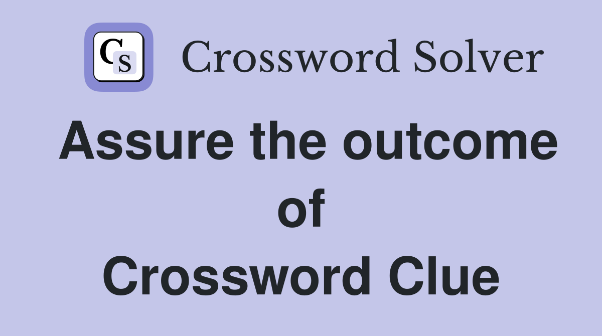 Assure the outcome of Crossword Clue
