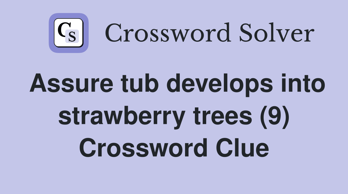Assure tub develops into strawberry trees (9) Crossword Clue
