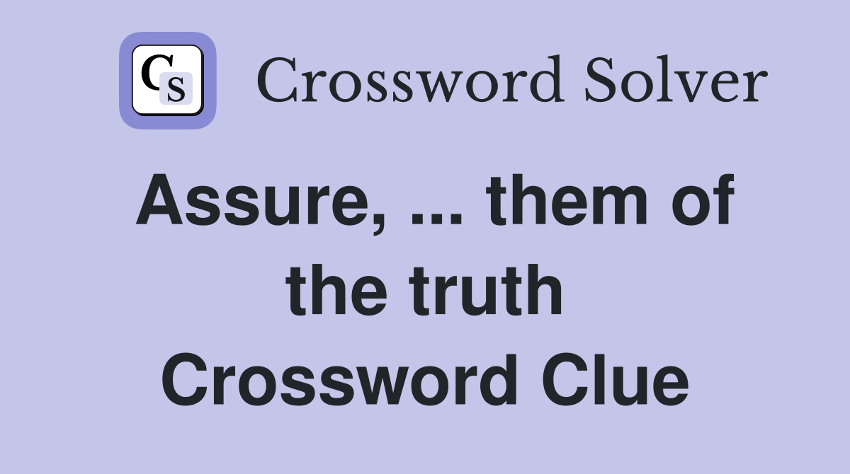 Assure, ... them of the truth Crossword Clue