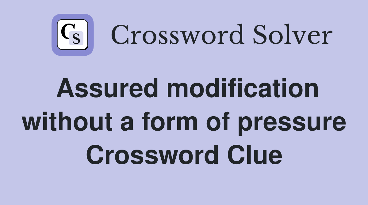 Assured modification without a form of pressure Crossword Clue