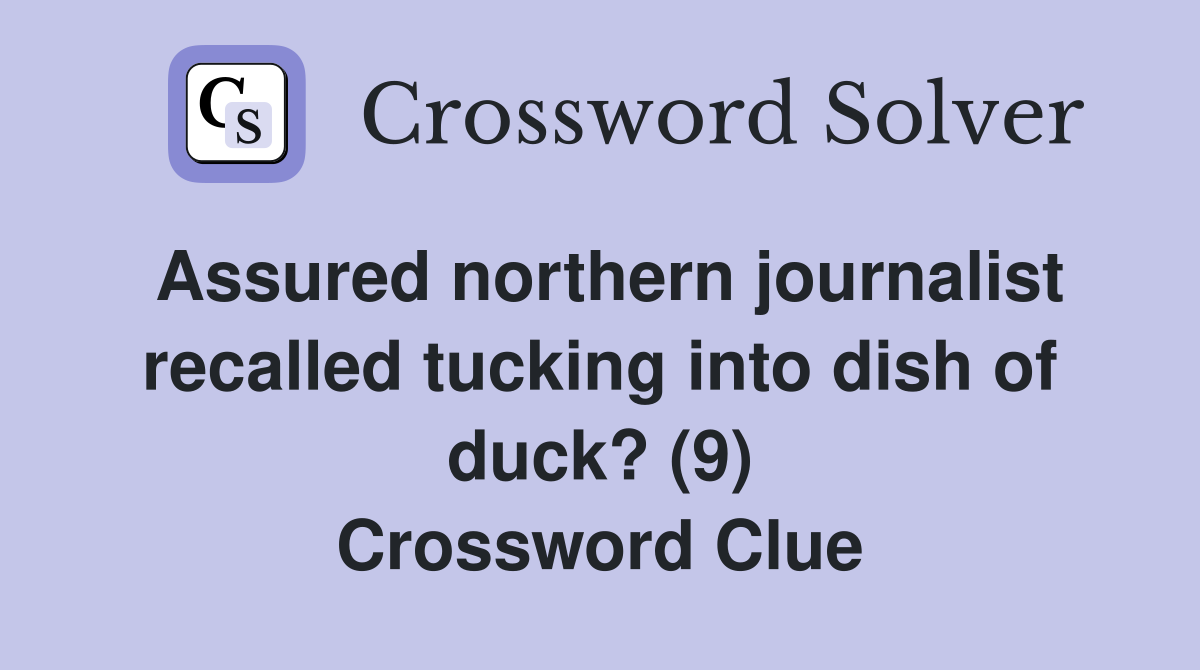 Assured northern journalist recalled tucking into dish of duck? (9) Crossword Clue