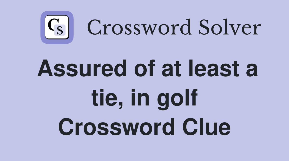 Assured of at least a tie, in golf Crossword Clue