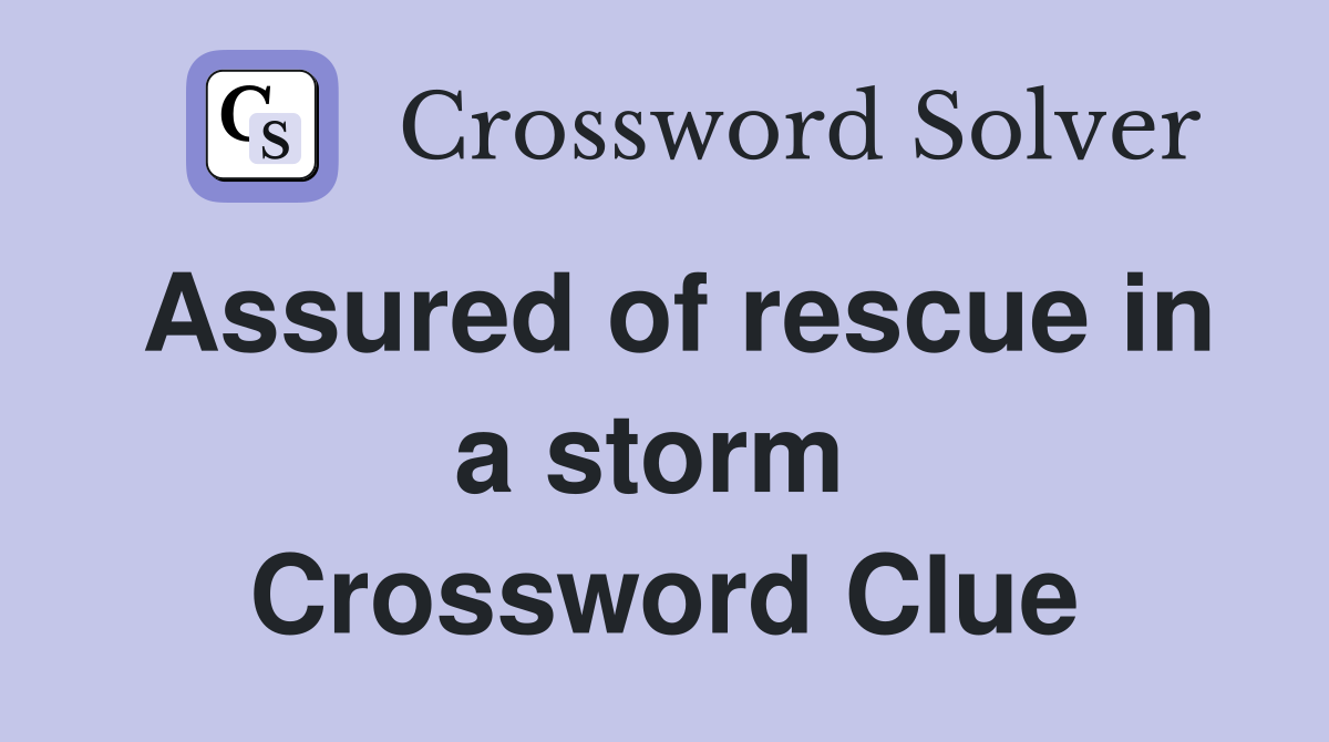 Assured of rescue in a storm  Crossword Clue