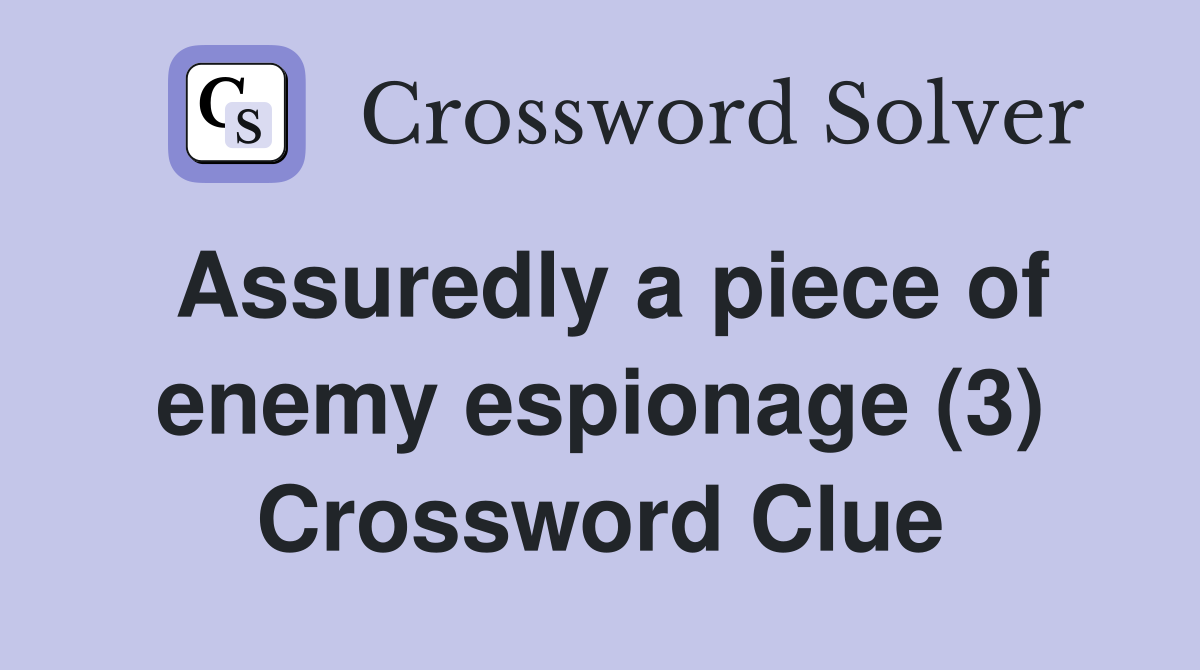 Assuredly a piece of enemy espionage (3) Crossword Clue