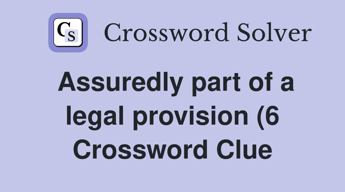 Assuredly part of a legal provision (6) Crossword Clue Answers Assuredly part of a legal provision (6) Crossword Clue Answers