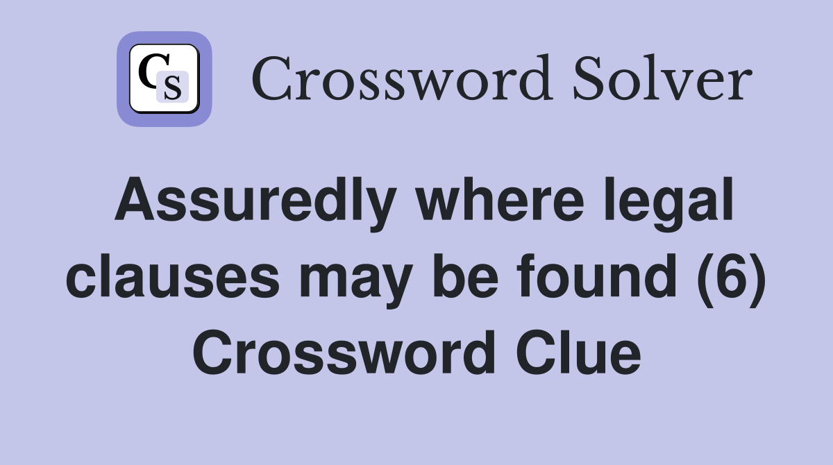 Assuredly where legal clauses may be found (6) Crossword Clue