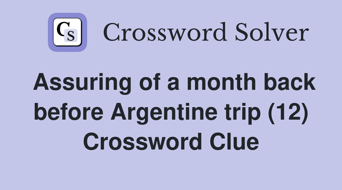 Assuring of a month back before Argentine trip (12) Crossword Clue