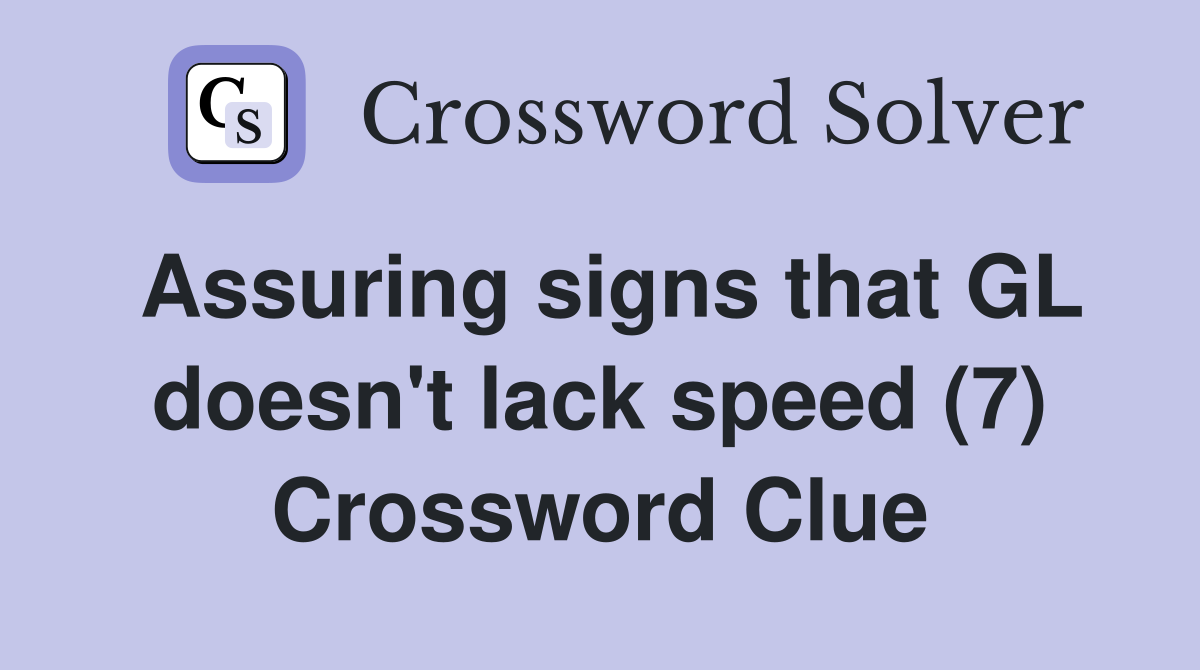 Assuring signs that GL doesn't lack speed (7) Crossword Clue