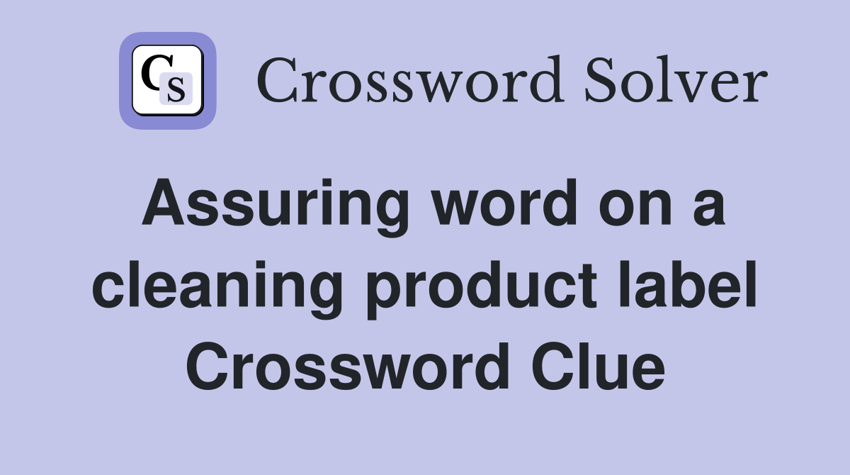 Assuring word on a cleaning product label Crossword Clue
