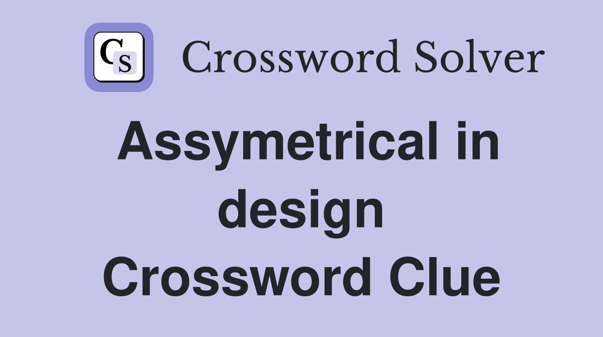 Assymetrical in design Crossword Clue
