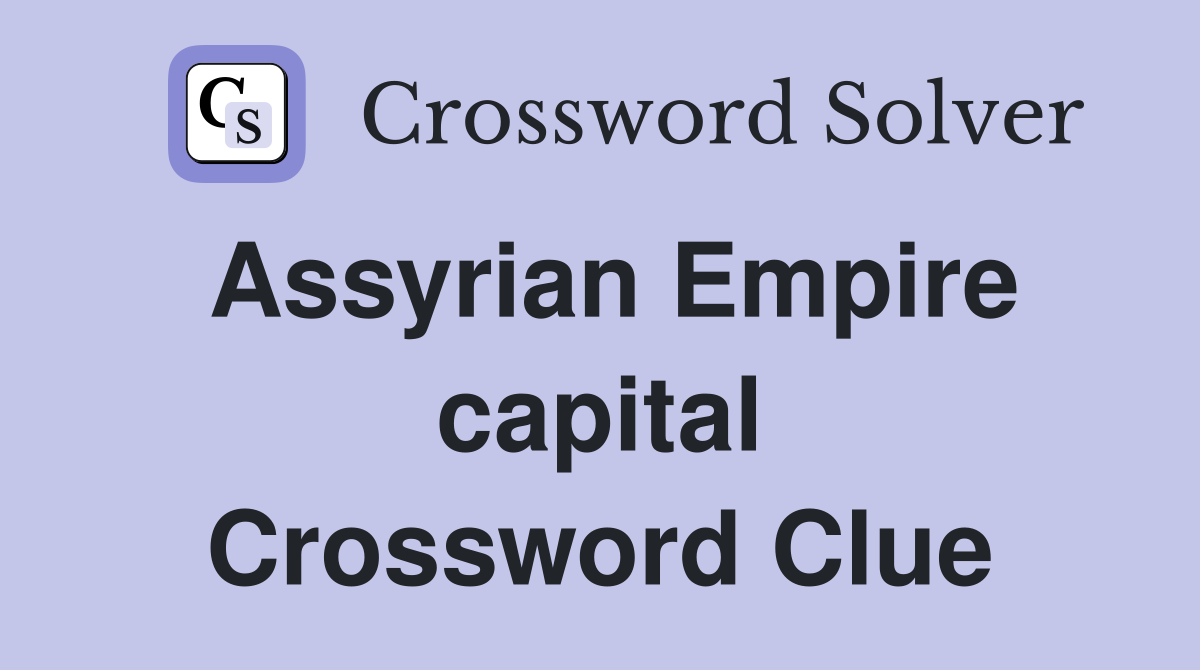 Assyrian Empire capital Crossword Clue
