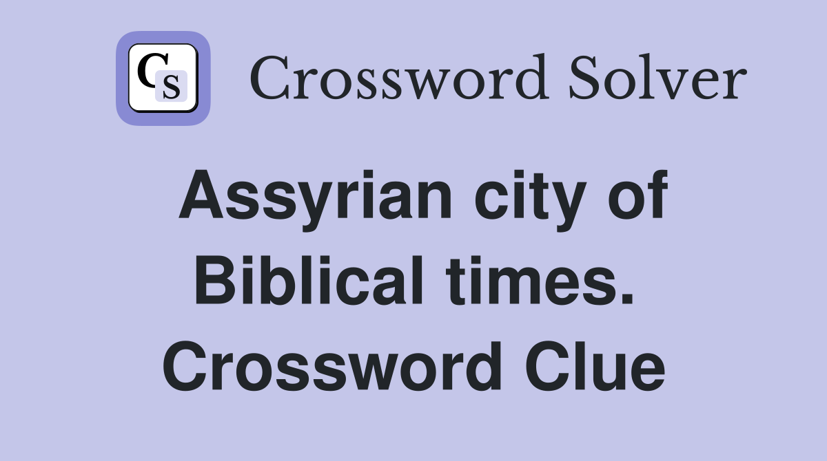 Assyrian city of Biblical times. Crossword Clue