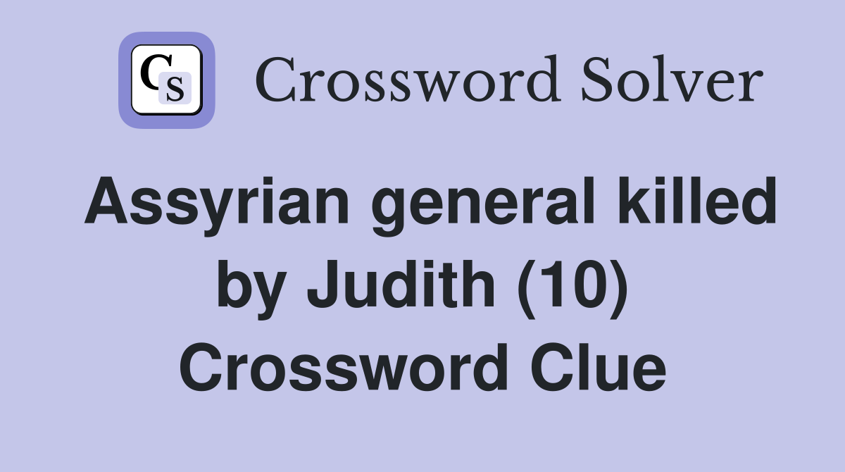 Assyrian general killed by Judith (10) Crossword Clue