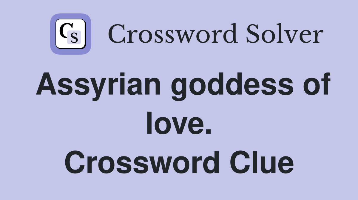 Assyrian goddess of love. Crossword Clue
