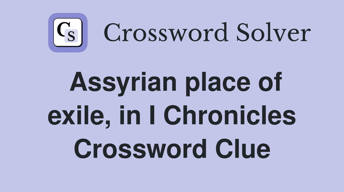 Assyrian place of exile, in I Chronicles Crossword Clue
