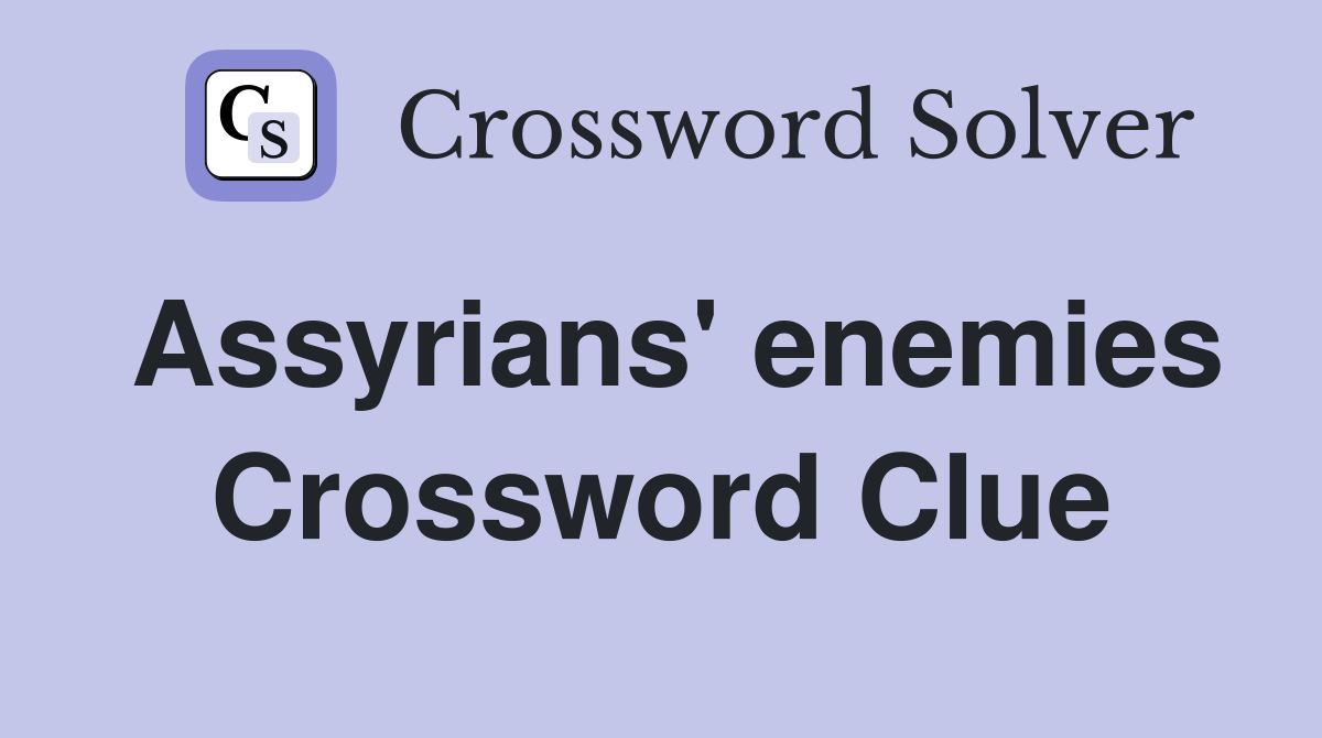 Assyrians' enemies Crossword Clue