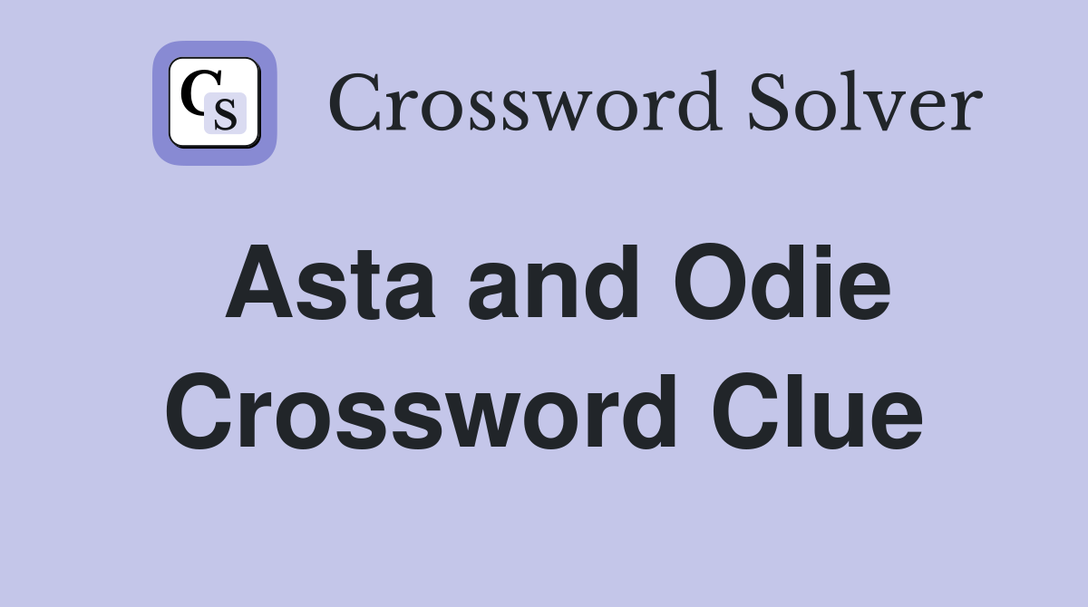 Asta and Odie Crossword Clue