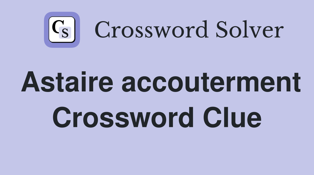 Astaire accouterment Crossword Clue