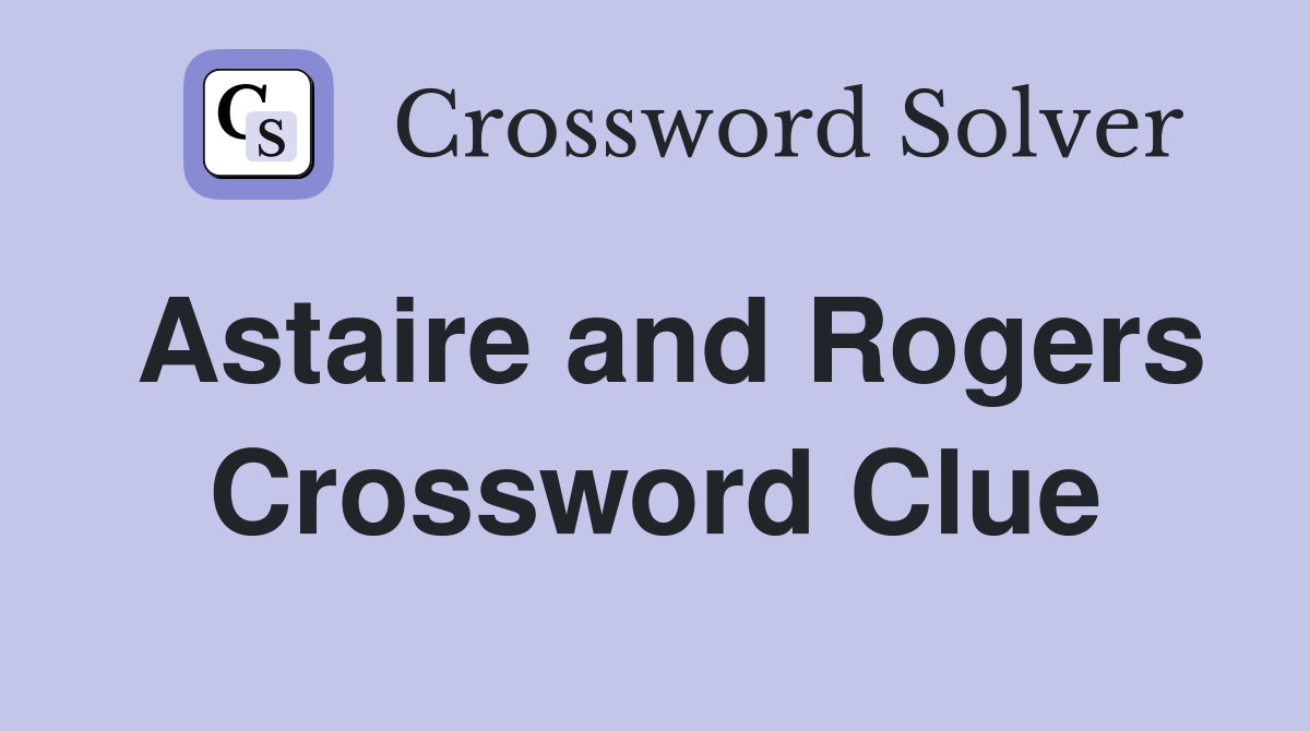 Astaire and Rogers Crossword Clue