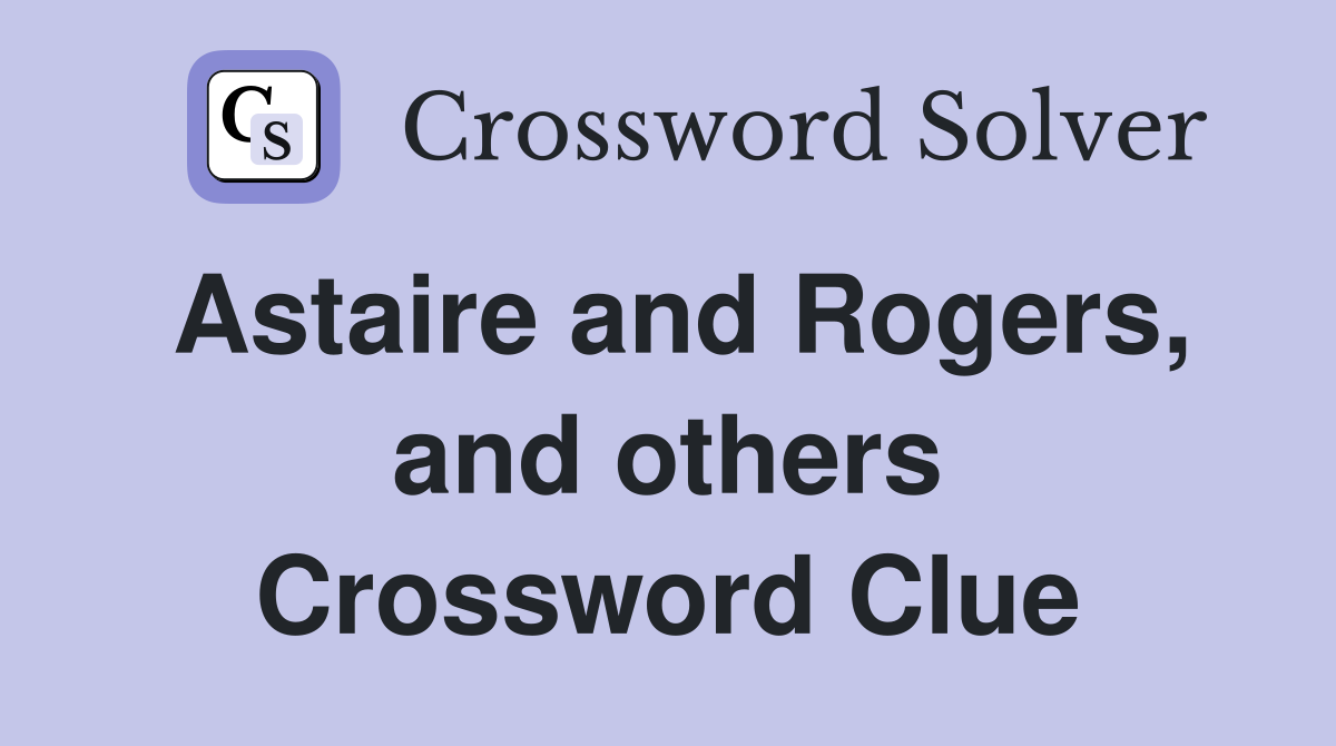 Astaire and Rogers, and others Crossword Clue