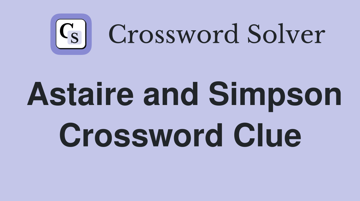 Astaire and Simpson Crossword Clue