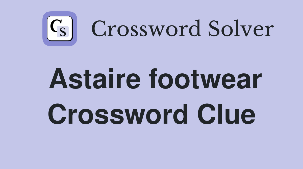 Astaire footwear Crossword Clue