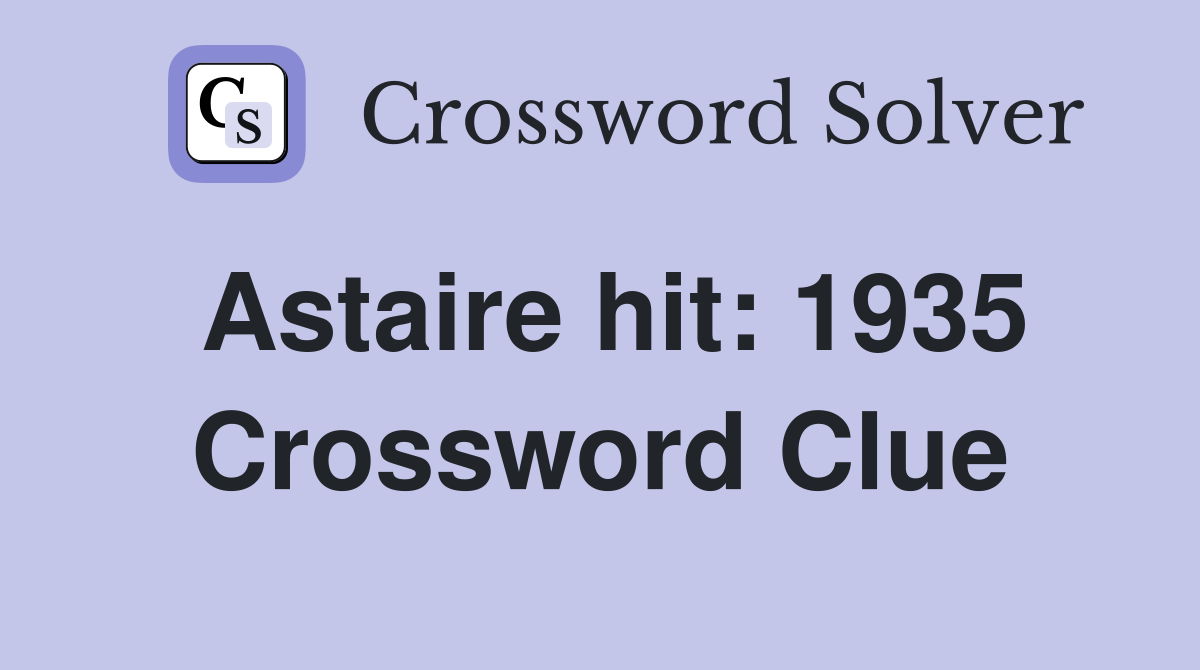 Astaire hit: 1935 Crossword Clue