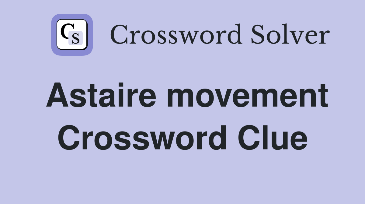 Astaire movement Crossword Clue