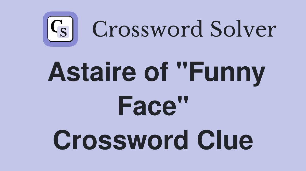 Astaire of "Funny Face" Crossword Clue
