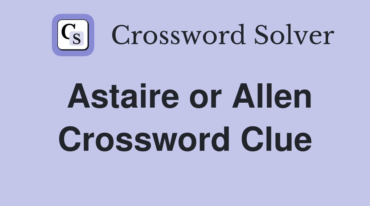 Astaire or Allen Crossword Clue