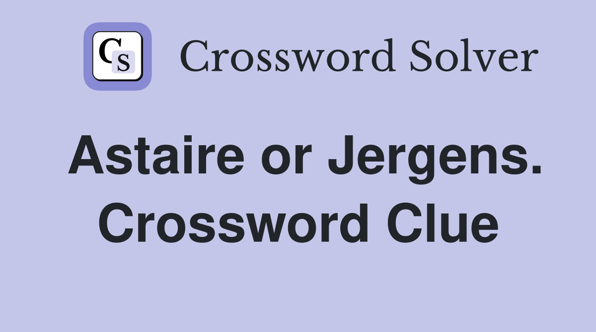 Astaire or Jergens. Crossword Clue