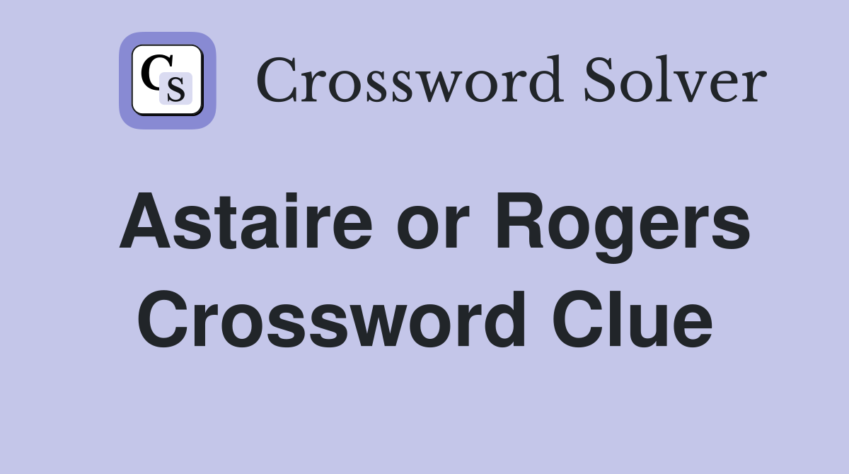 Astaire or Rogers Crossword Clue