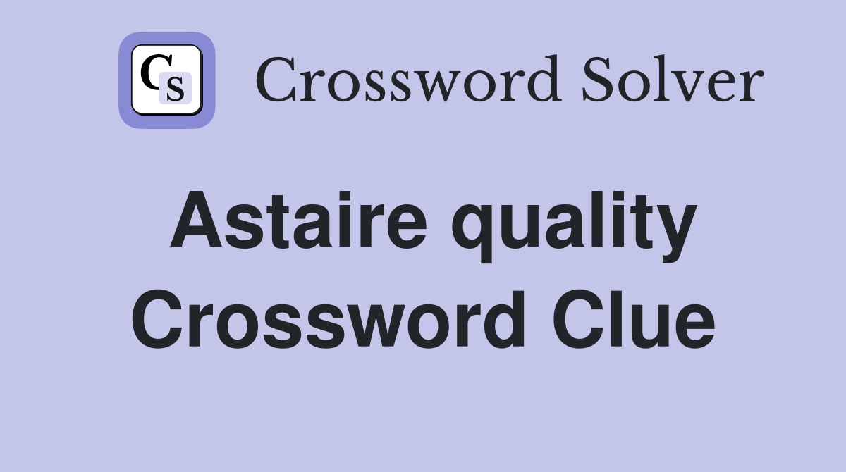 Astaire quality Crossword Clue