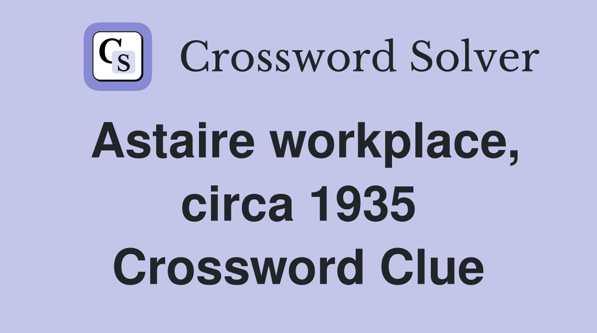 Astaire workplace, circa 1935 Crossword Clue