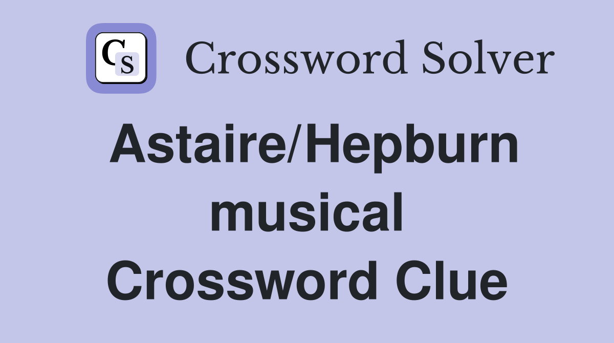 Astaire/Hepburn musical Crossword Clue