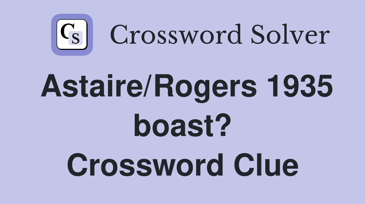 Astaire/Rogers 1935 boast? Crossword Clue