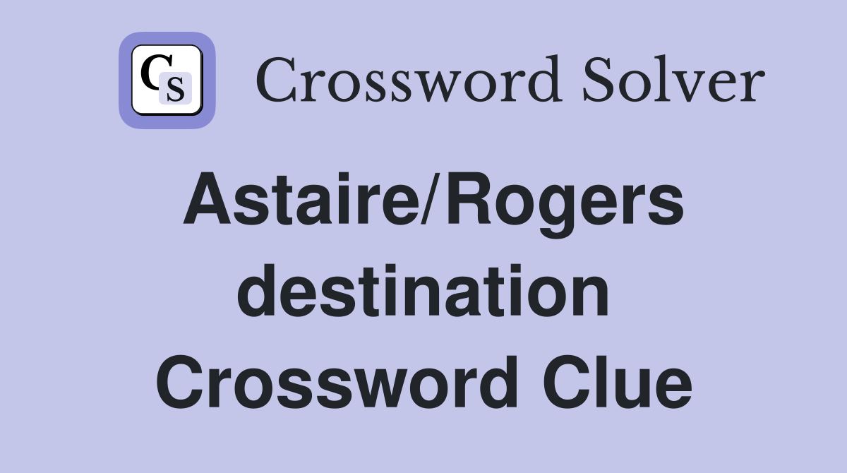 Astaire/Rogers destination Crossword Clue