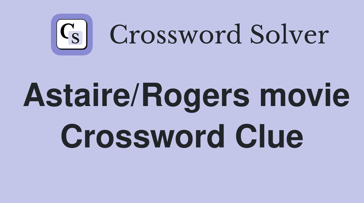 Astaire/Rogers movie Crossword Clue