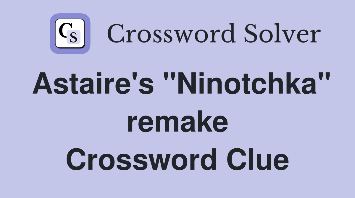 Astaire's "Ninotchka" remake Crossword Clue