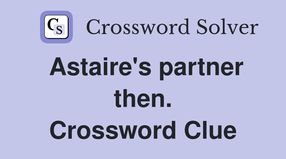 Astaire's partner then. Crossword Clue