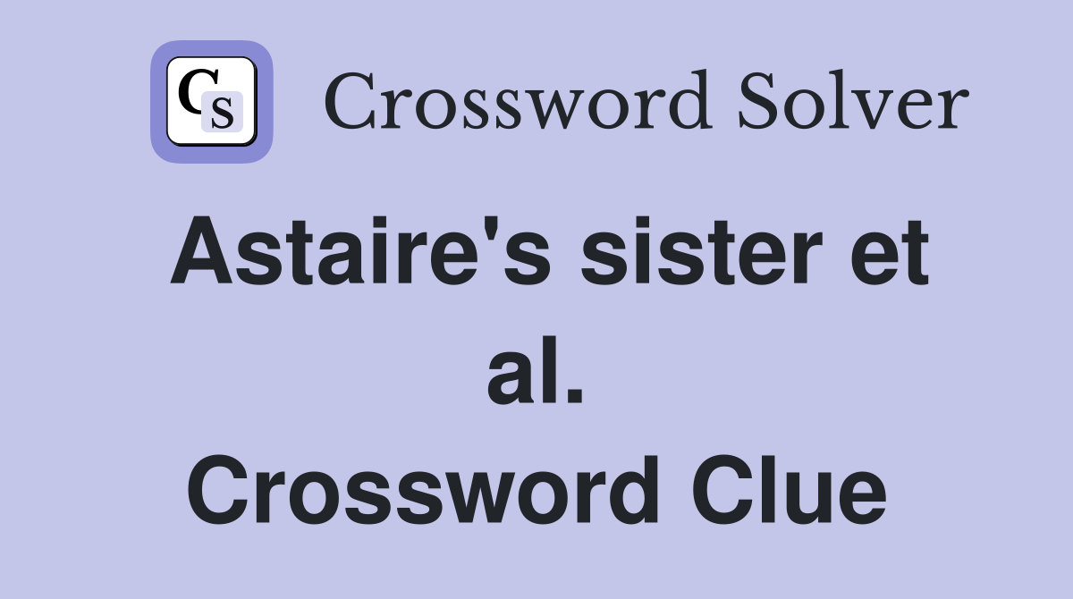Astaire's sister et al. Crossword Clue