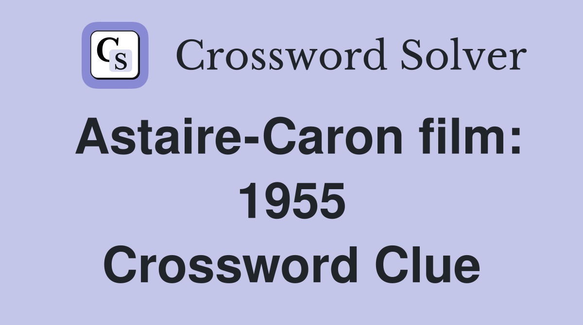 Astaire-Caron film: 1955 Crossword Clue