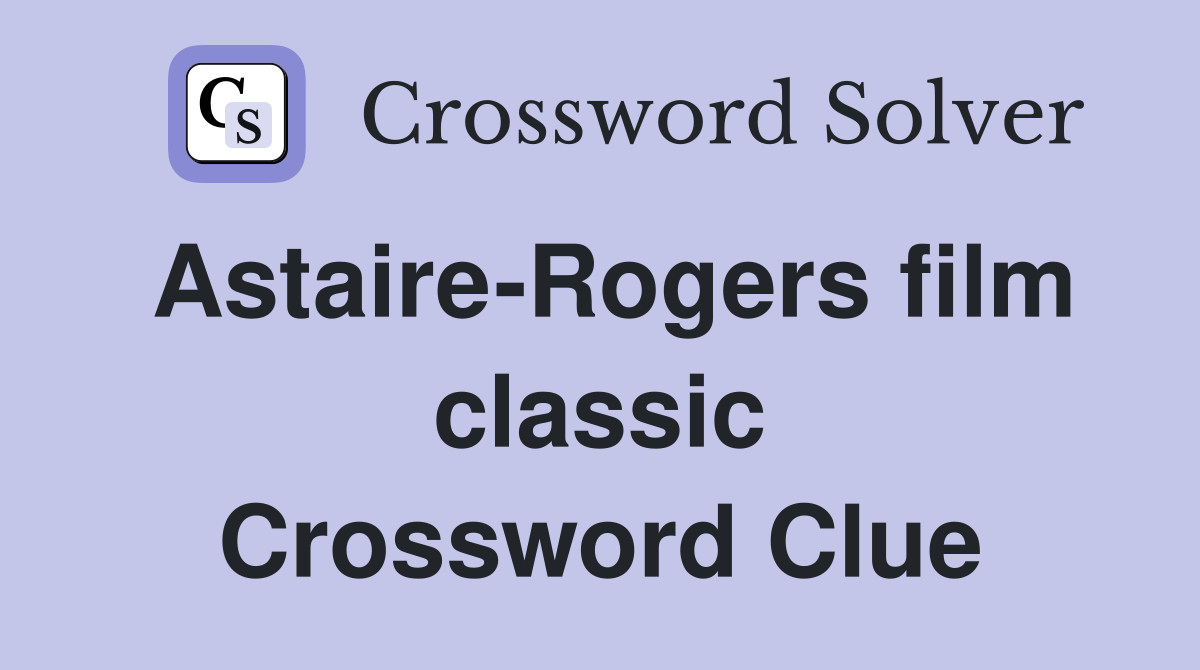 Astaire-Rogers film classic Crossword Clue